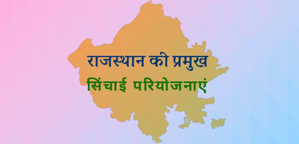 राजस्थान की प्रमुख सिंचाई परियोजनाएं